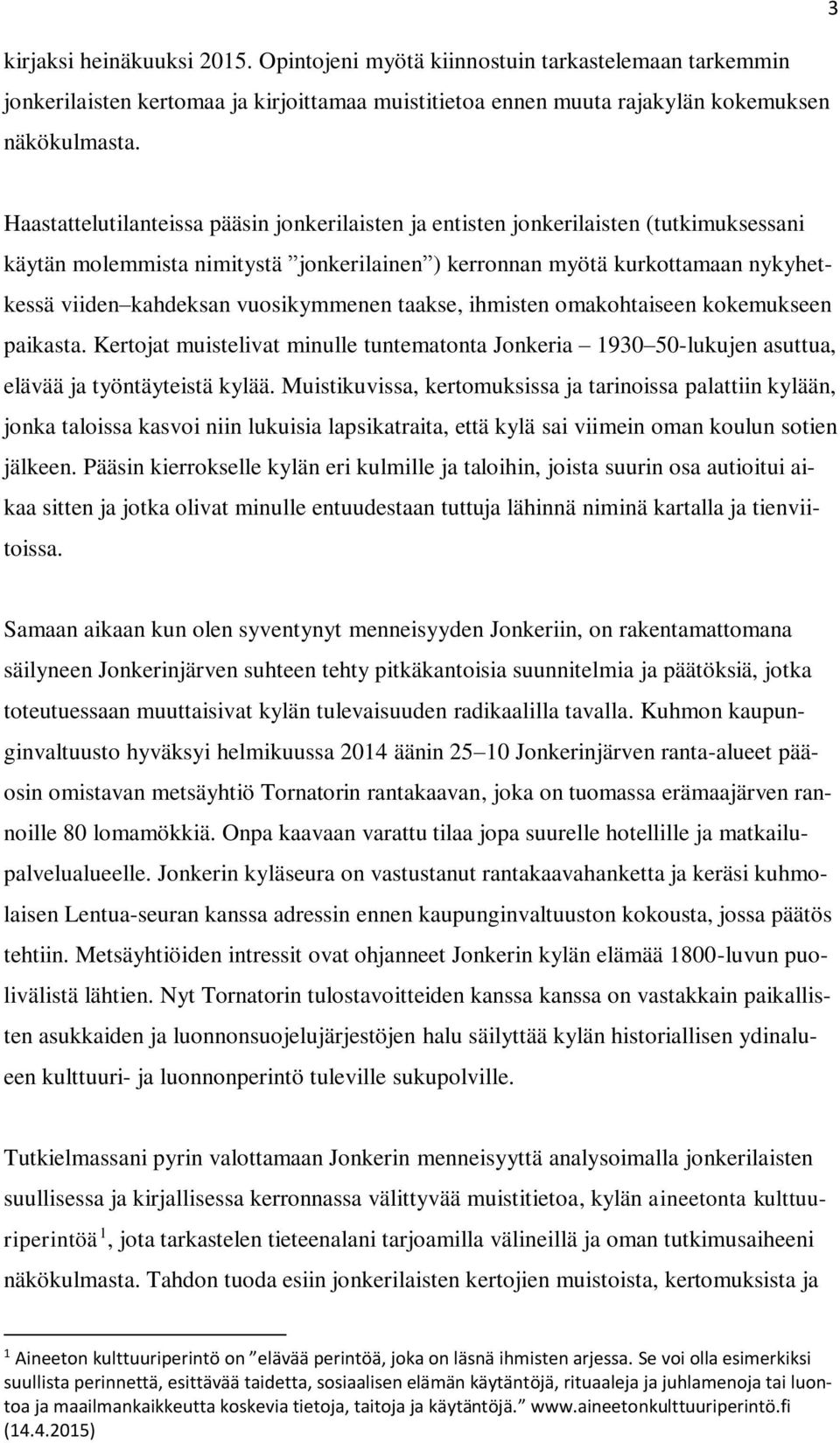 vuosikymmenen taakse, ihmisten omakohtaiseen kokemukseen paikasta. Kertojat muistelivat minulle tuntematonta Jonkeria 1930 50-lukujen asuttua, elävää ja työntäyteistä kylää.