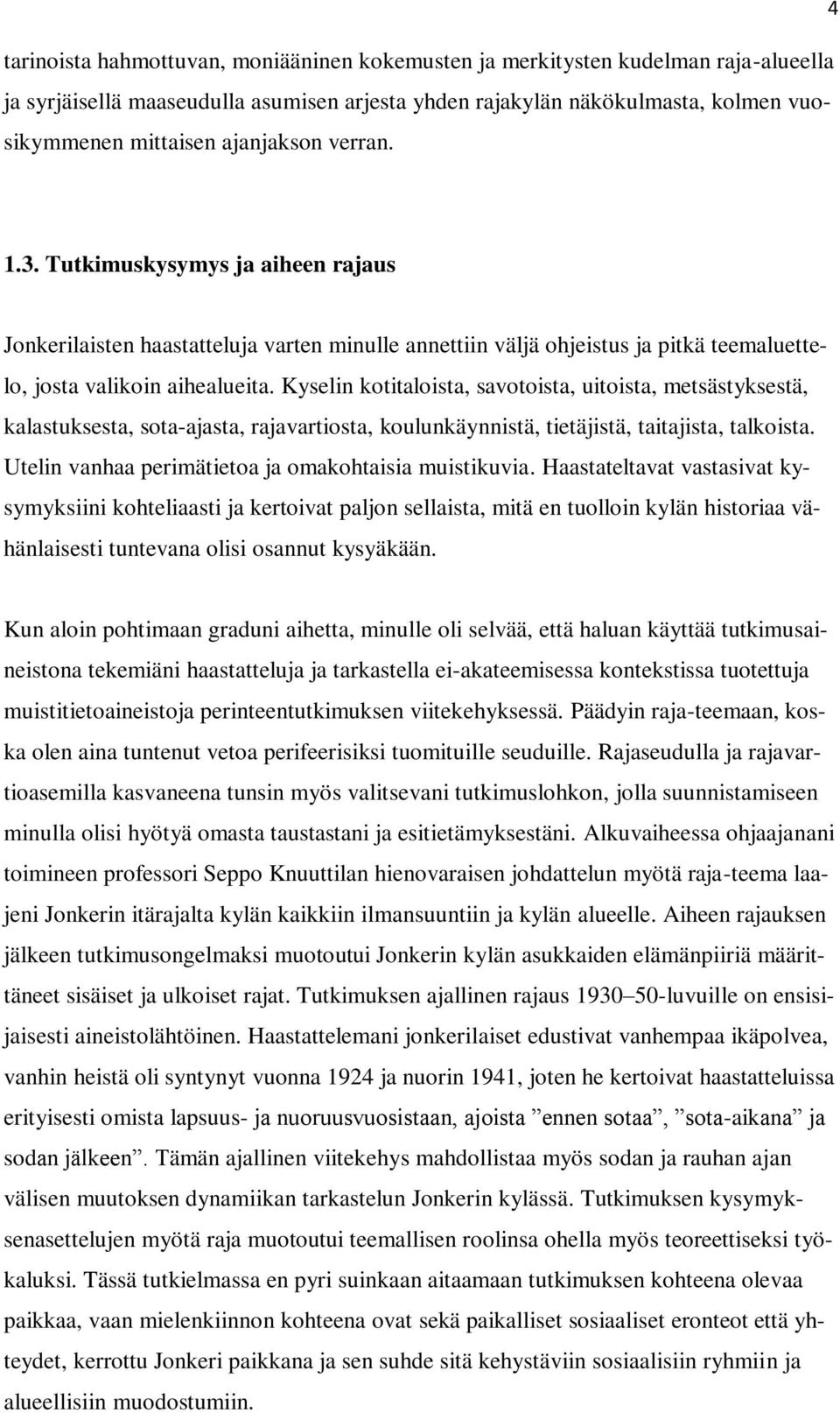 Kyselin kotitaloista, savotoista, uitoista, metsästyksestä, kalastuksesta, sota-ajasta, rajavartiosta, koulunkäynnistä, tietäjistä, taitajista, talkoista.