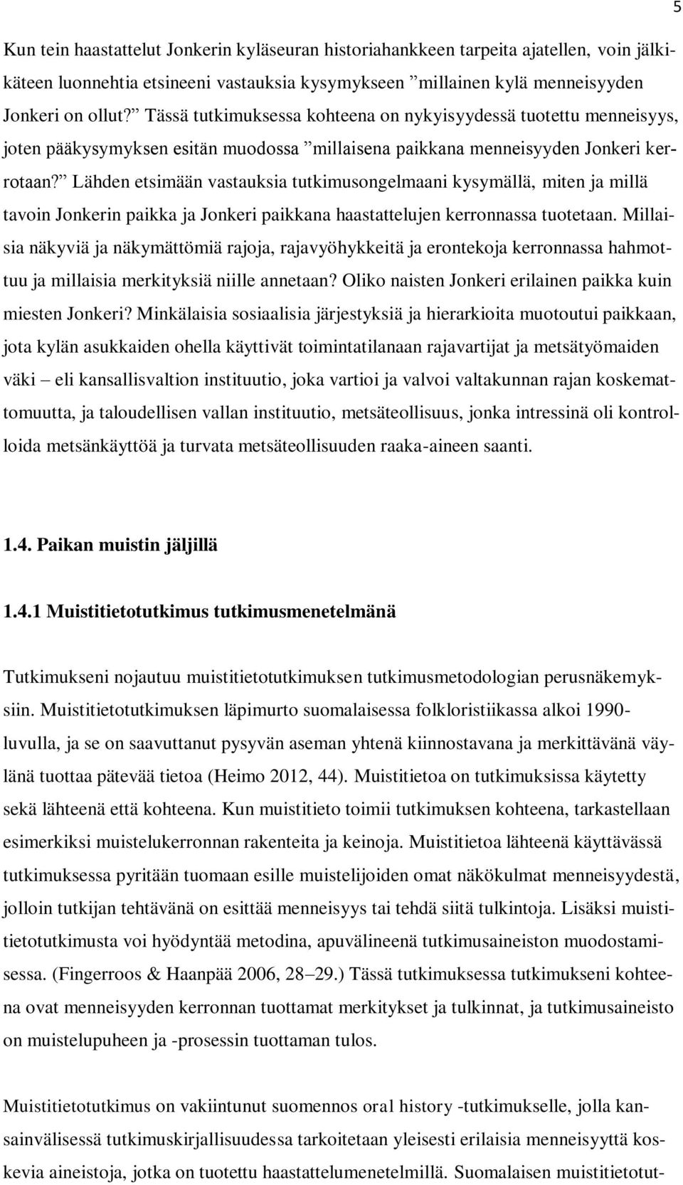 Lähden etsimään vastauksia tutkimusongelmaani kysymällä, miten ja millä tavoin Jonkerin paikka ja Jonkeri paikkana haastattelujen kerronnassa tuotetaan.
