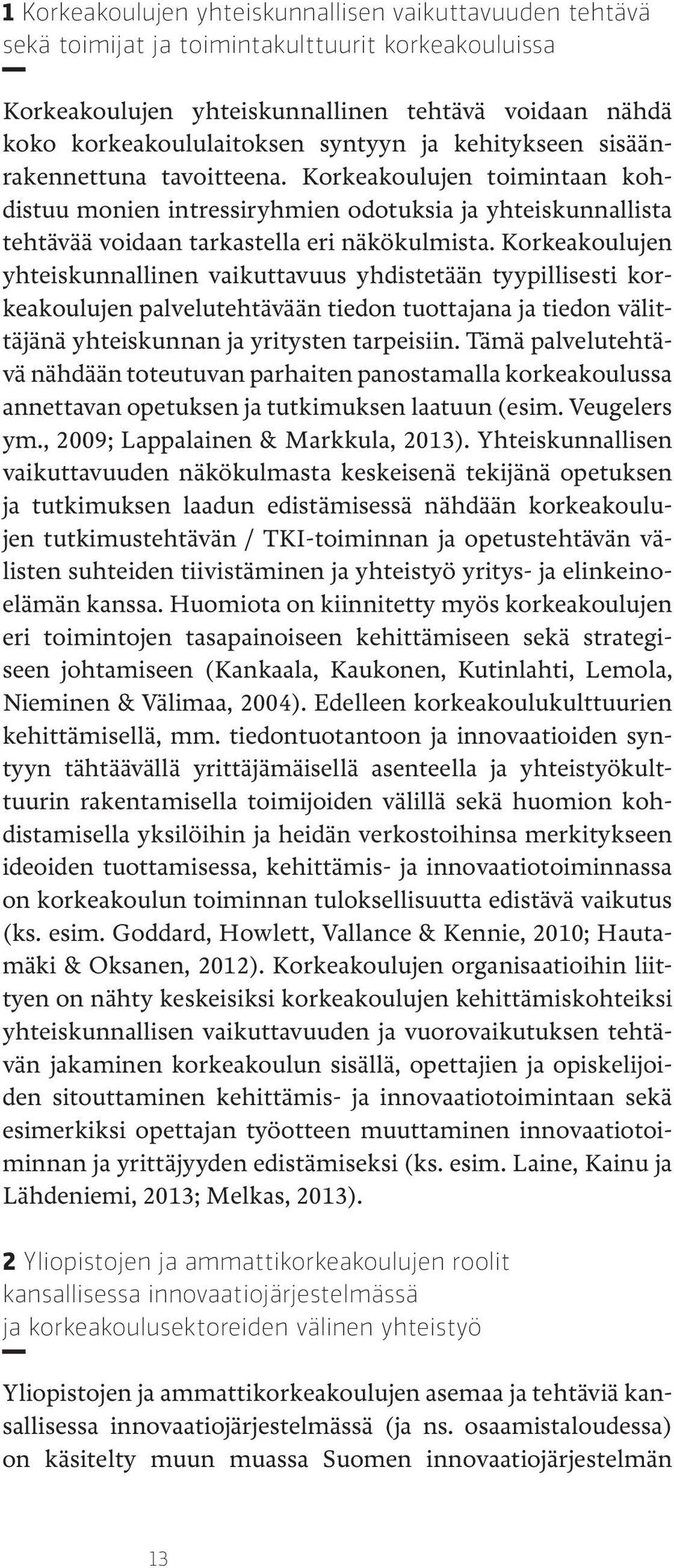 Korkeakoulujen yhteiskunnallinen vaikuttavuus yhdistetään tyypillisesti korkeakoulujen palvelutehtävään tiedon tuottajana ja tiedon välittäjänä yhteiskunnan ja yritysten tarpeisiin.