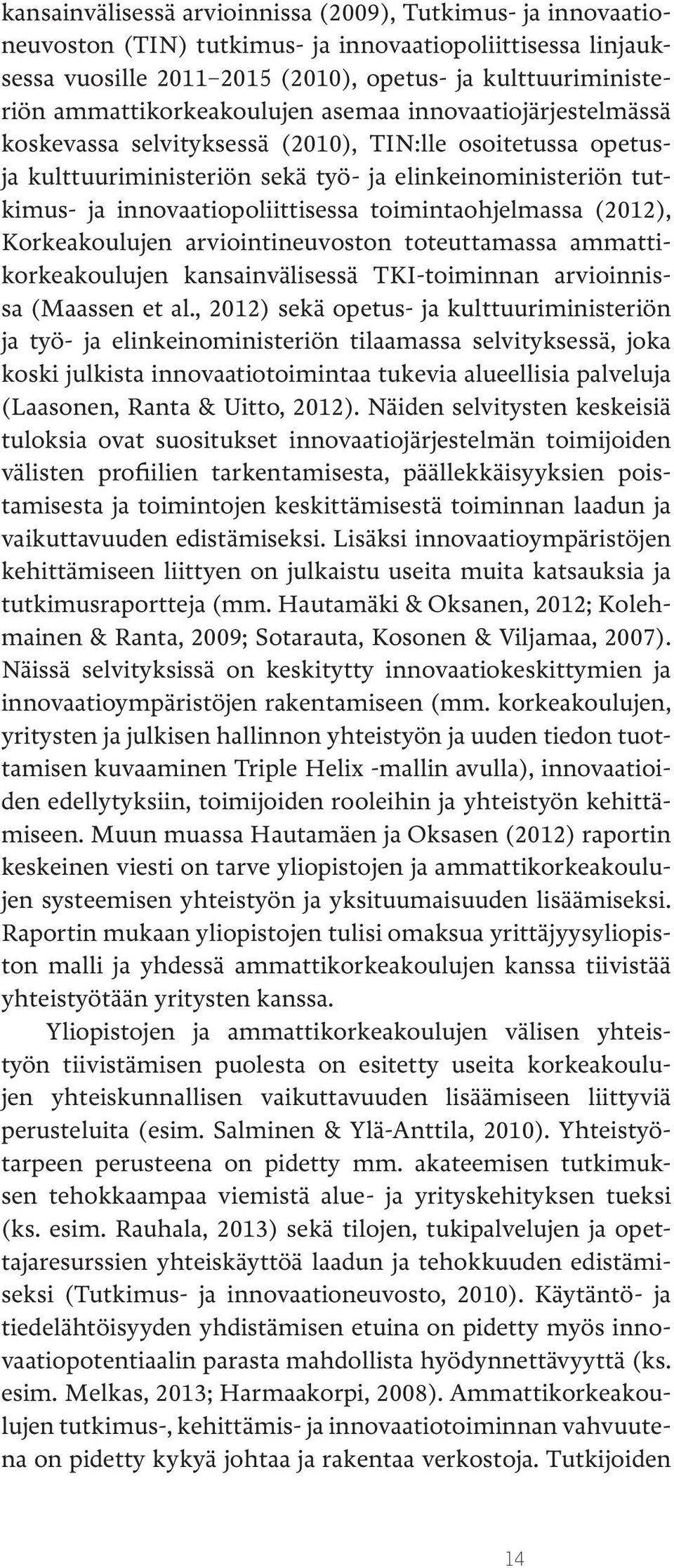 innovaatiopoliittisessa toimintaohjelmassa (2012), Korkeakoulujen arviointineuvoston toteuttamassa ammattikorkeakoulujen kansainvälisessä TKI-toiminnan arvioinnissa (Maassen et al.