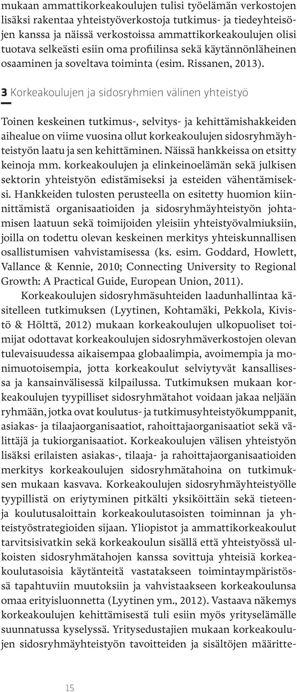 3 Korkeakoulujen ja sidosryhmien välinen yhteistyö Toinen keskeinen tutkimus-, selvitys- ja kehittämishakkeiden aihealue on viime vuosina ollut korkeakoulujen sidosryhmäyhteistyön laatu ja sen