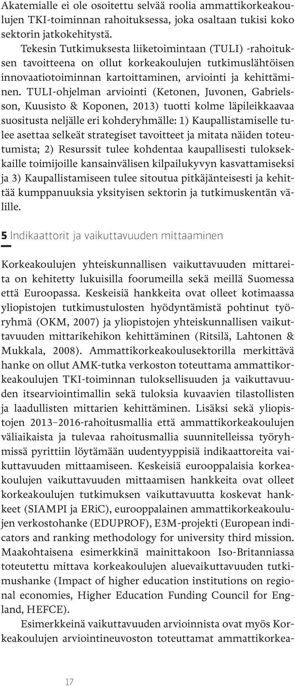 TULI-ohjelman arviointi (Ketonen, Juvonen, Gabrielsson, Kuusisto & Koponen, 2013) tuotti kolme läpileikkaavaa suositusta neljälle eri kohderyhmälle: 1) Kaupallistamiselle tulee asettaa selkeät