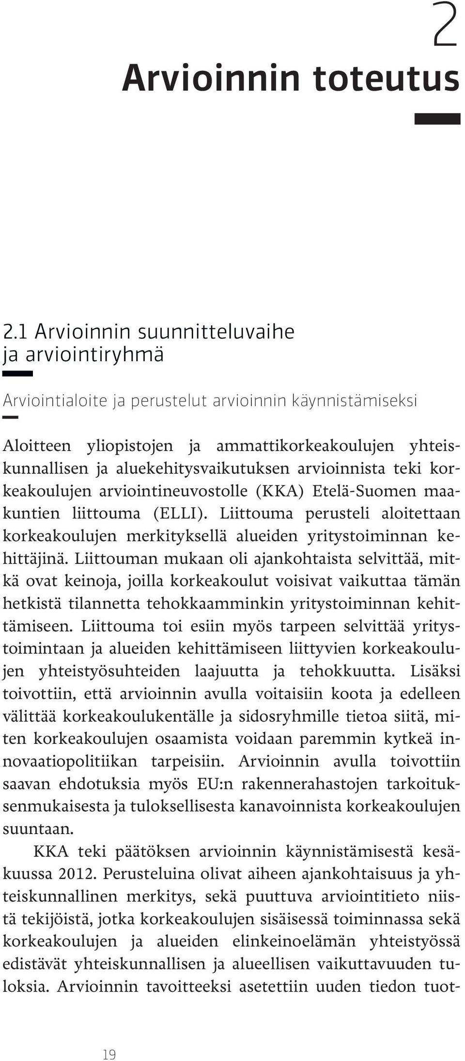 arvioinnista teki korkeakoulujen arviointineuvostolle (KKA) Etelä-Suomen maakuntien liittouma (ELLI). Liittouma perusteli aloitettaan korkeakoulujen merkityksellä alueiden yritystoiminnan kehittäjinä.