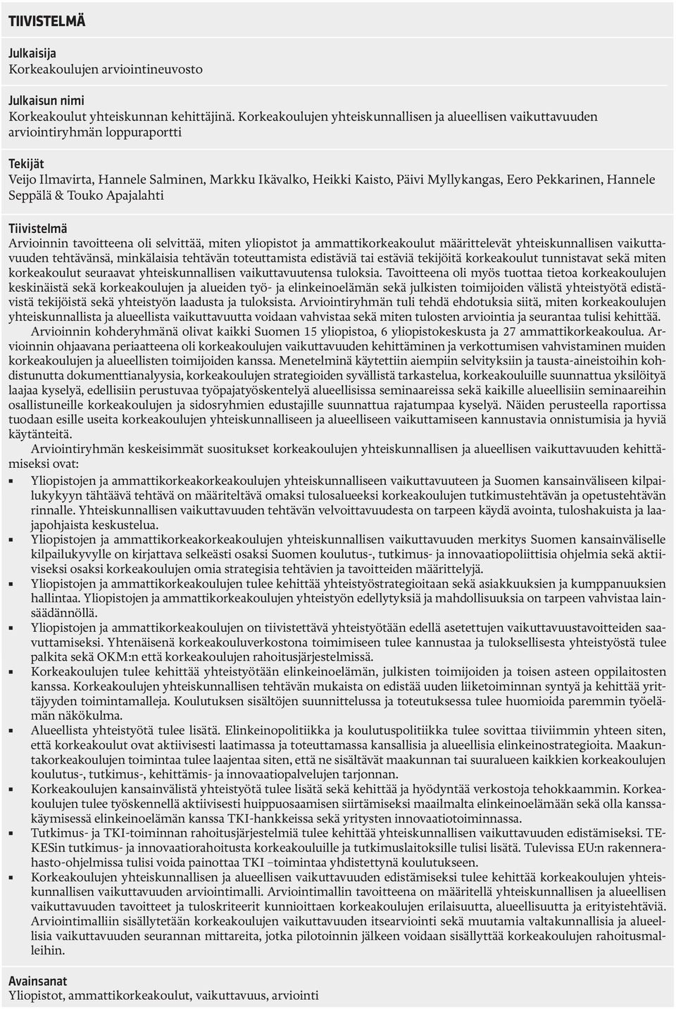 Pekkarinen, Hannele Seppälä & Touko Apajalahti Tiivistelmä Arvioinnin tavoitteena oli selvittää, miten yliopistot ja ammattikorkeakoulut määrittelevät yhteiskunnallisen vaikuttavuuden tehtävänsä,