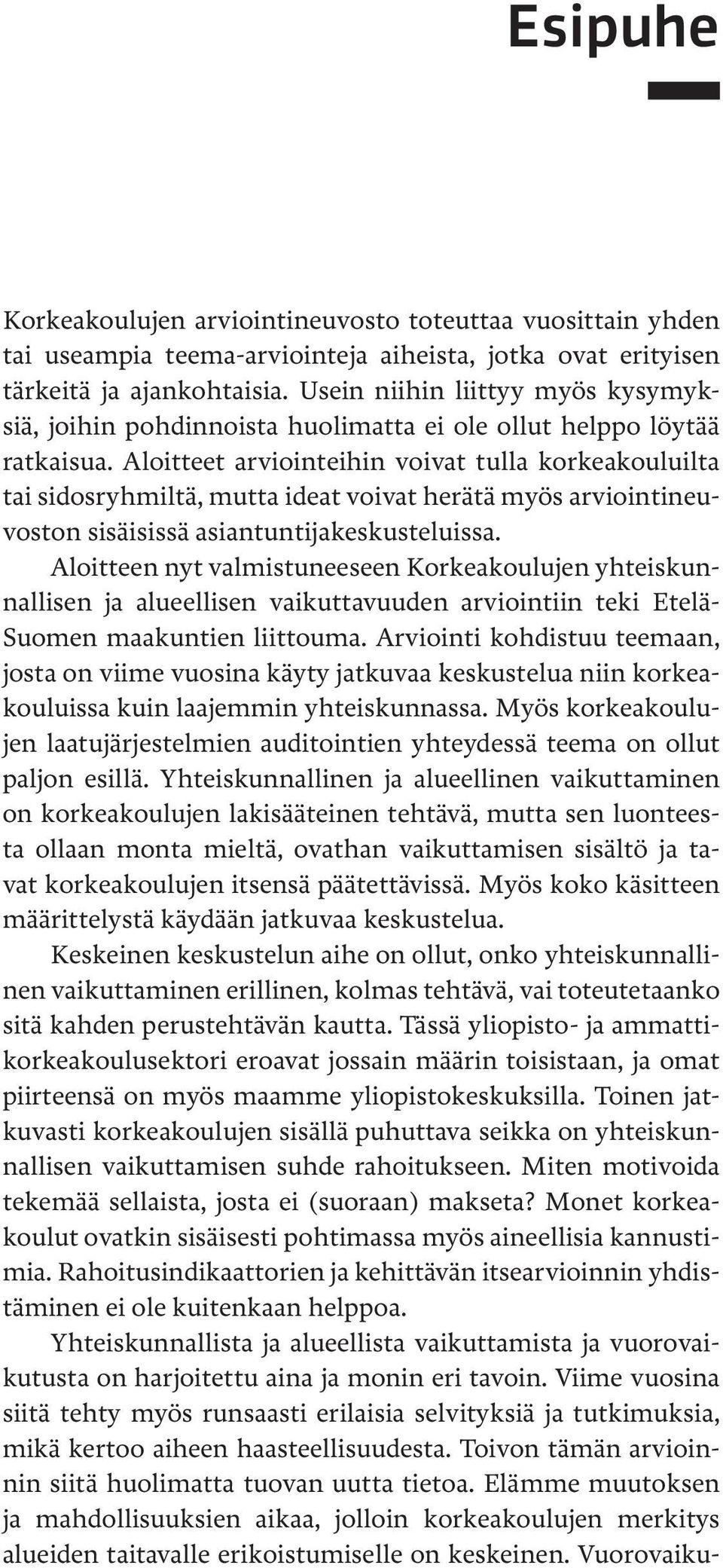 Aloitteet arviointeihin voivat tulla korkeakouluilta tai sidosryhmiltä, mutta ideat voivat herätä myös arviointineuvoston sisäisissä asiantuntijakeskusteluissa.