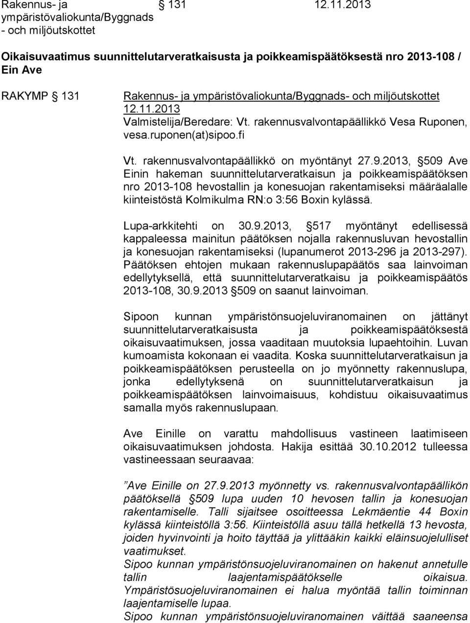 2013 Valmistelija/Beredare: Vt. rakennusvalvontapäällikkö Vesa Ruponen, vesa.ruponen(at)sipoo.fi Vt. rakennusvalvontapäällikkö on myöntänyt 27.9.