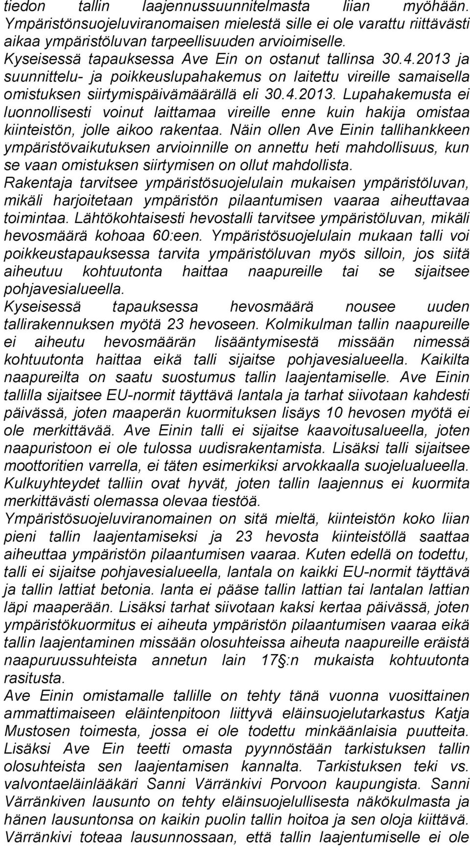 Näin ollen Ave Einin tallihankkeen ympäristövaikutuksen arvioinnille on annettu heti mahdollisuus, kun se vaan omistuksen siirtymisen on ollut mahdollista.