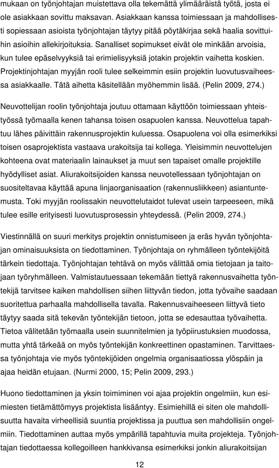 Sanalliset sopimukset eivät ole minkään arvoisia, kun tulee epäselvyyksiä tai erimielisyyksiä jotakin projektin vaihetta koskien.