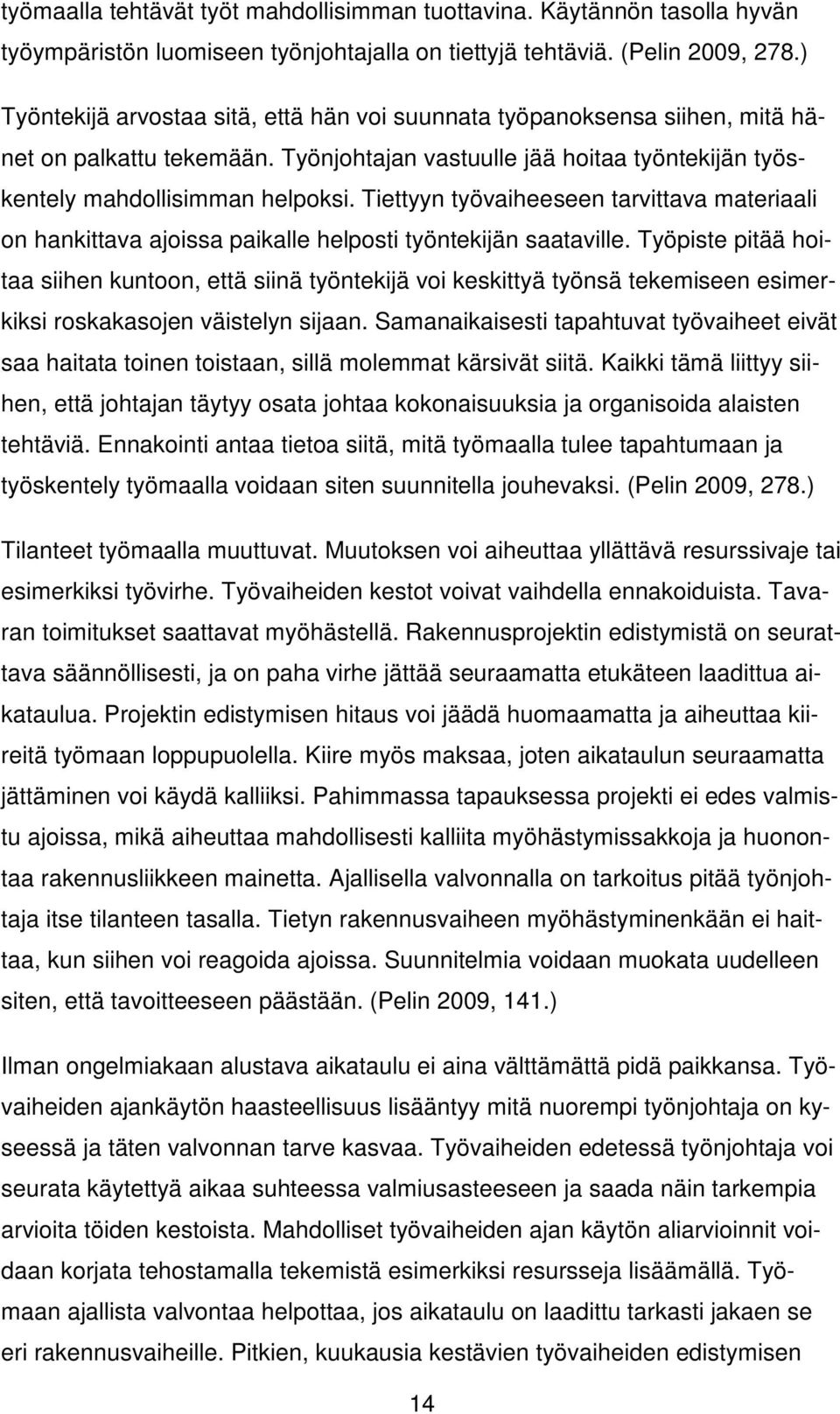 Tiettyyn työvaiheeseen tarvittava materiaali on hankittava ajoissa paikalle helposti työntekijän saataville.