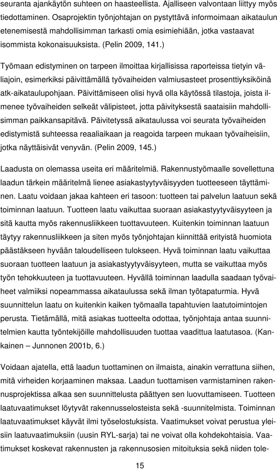 ) Työmaan edistyminen on tarpeen ilmoittaa kirjallisissa raporteissa tietyin väliajoin, esimerkiksi päivittämällä työvaiheiden valmiusasteet prosenttiyksiköinä atk-aikataulupohjaan.