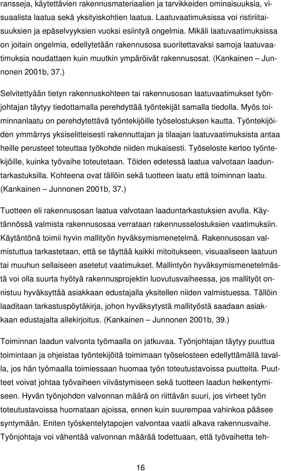 Mikäli laatuvaatimuksissa on joitain ongelmia, edellytetään rakennusosa suoritettavaksi samoja laatuvaatimuksia noudattaen kuin muutkin ympäröivät rakennusosat. (Kankainen Junnonen 2001b, 37.