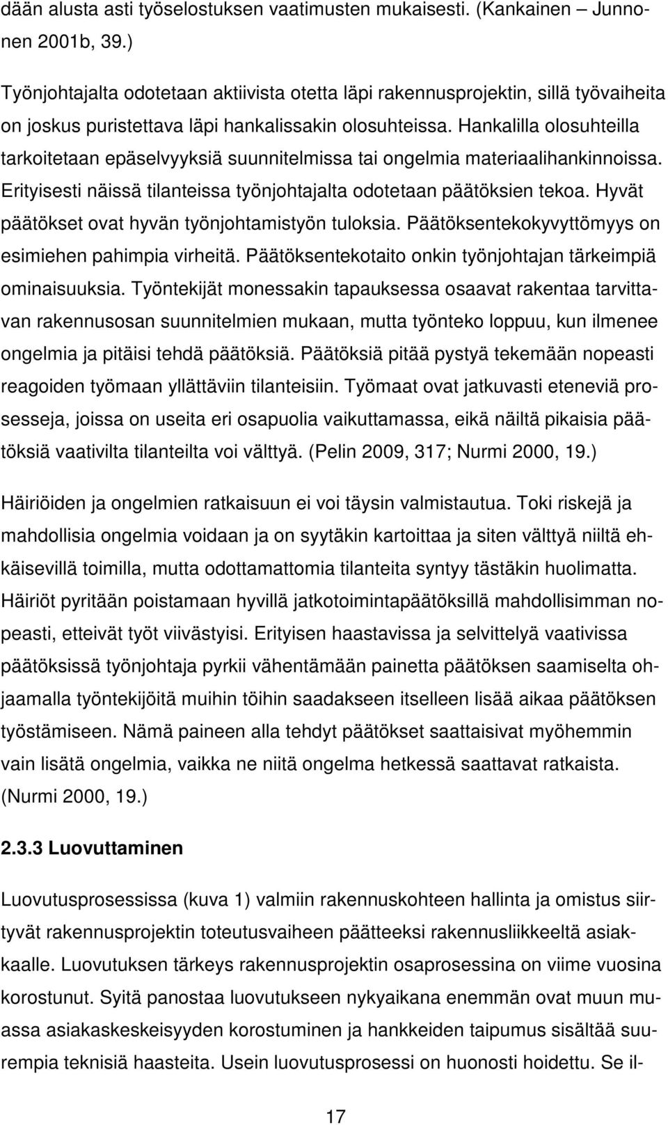 Hankalilla olosuhteilla tarkoitetaan epäselvyyksiä suunnitelmissa tai ongelmia materiaalihankinnoissa. Erityisesti näissä tilanteissa työnjohtajalta odotetaan päätöksien tekoa.