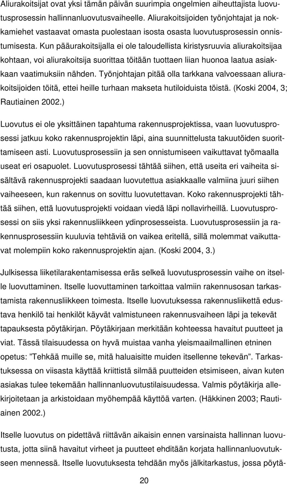 Kun pääurakoitsijalla ei ole taloudellista kiristysruuvia aliurakoitsijaa kohtaan, voi aliurakoitsija suorittaa töitään tuottaen liian huonoa laatua asiakkaan vaatimuksiin nähden.