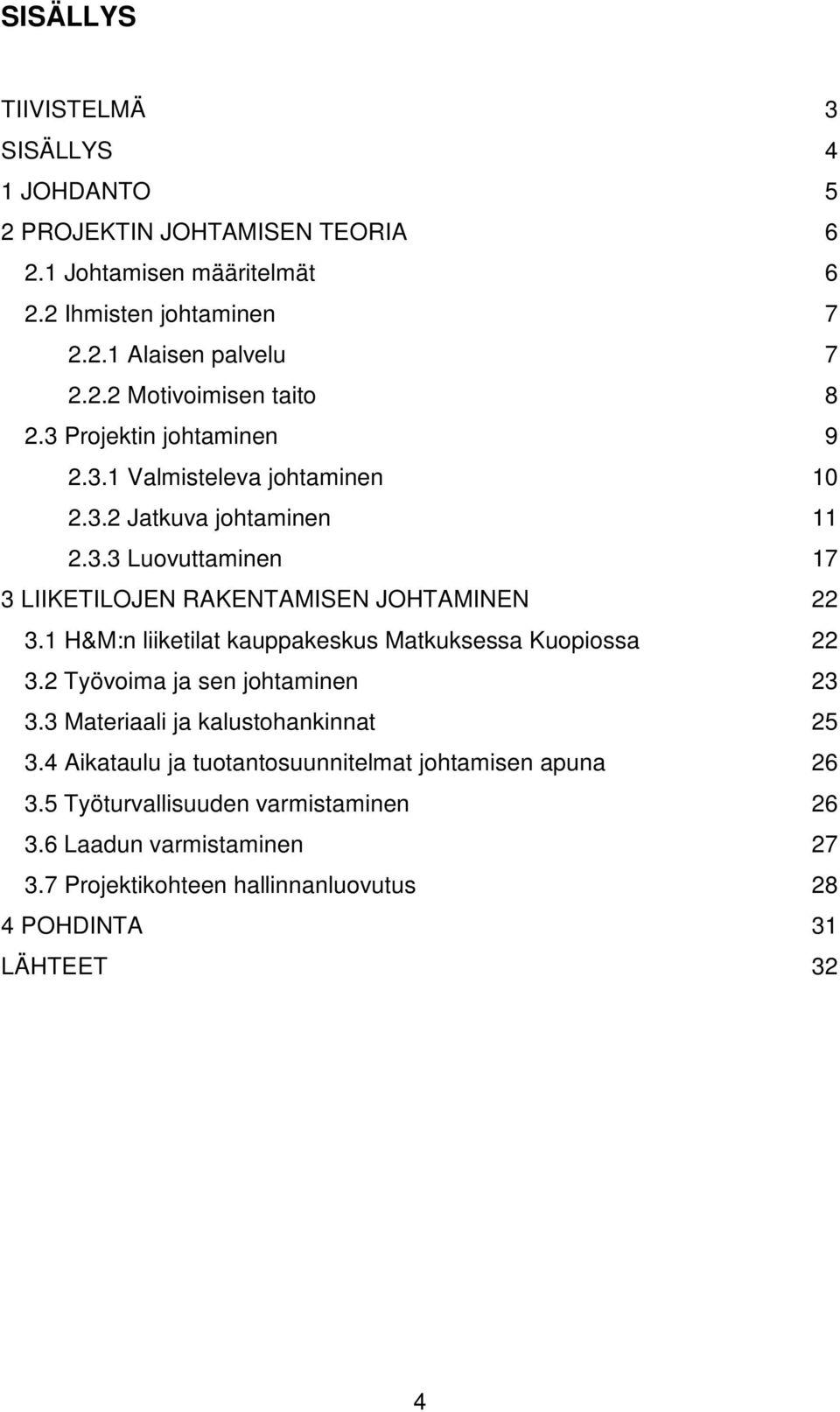 1 H&M:n liiketilat kauppakeskus Matkuksessa Kuopiossa 22 3.2 Työvoima ja sen johtaminen 23 3.3 Materiaali ja kalustohankinnat 25 3.