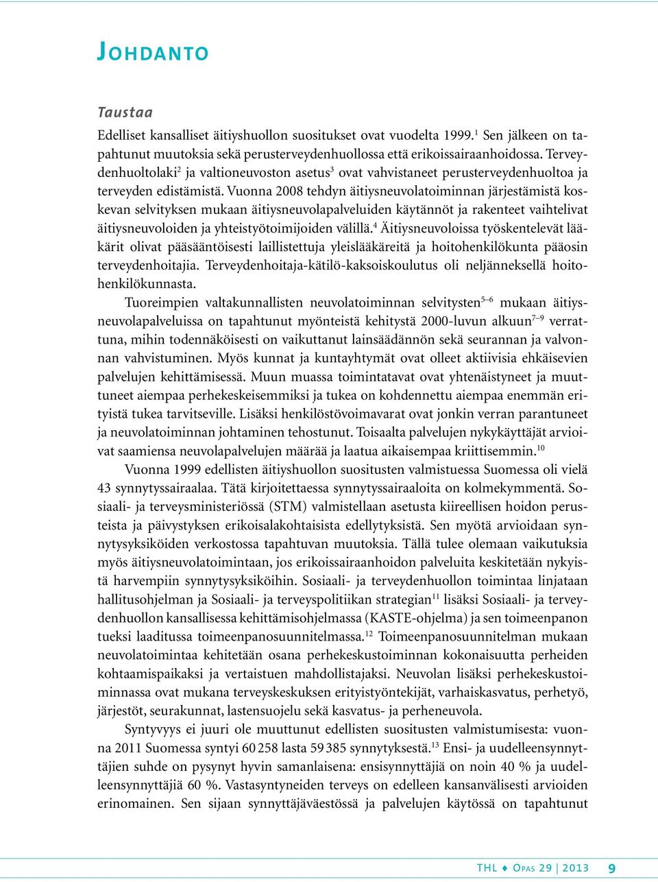 Vuonna 2008 tehdyn äitiysneuvolatoiminnan järjestämistä koskevan selvityksen mukaan äitiysneuvolapalveluiden käytännöt ja rakenteet vaihtelivat äitiysneuvoloiden ja yhteistyötoimijoiden välillä.