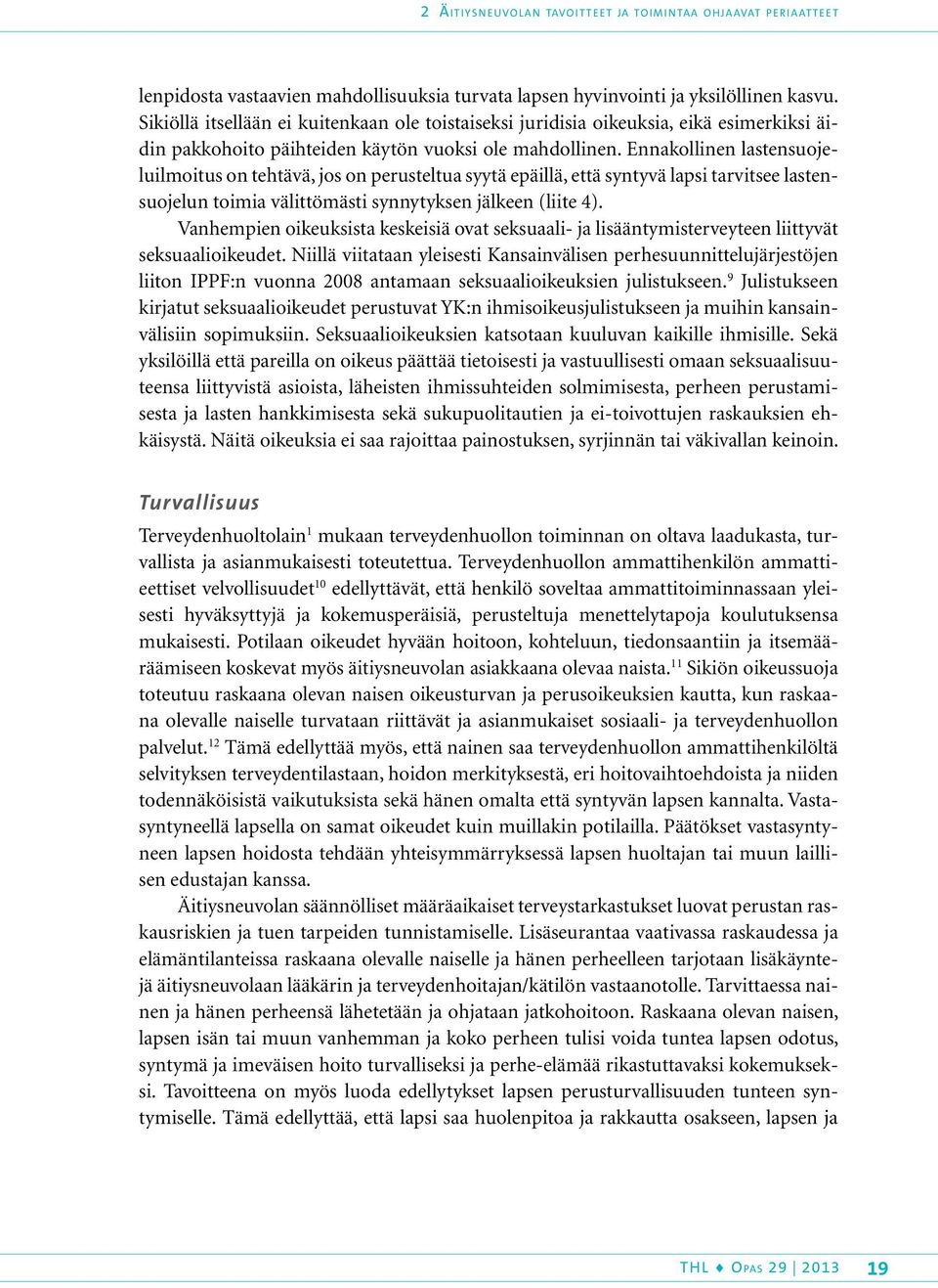 Ennakollinen lastensuojeluilmoitus on tehtävä, jos on perusteltua syytä epäillä, että syntyvä lapsi tarvitsee lastensuojelun toimia välittömästi synnytyksen jälkeen (liite 4).