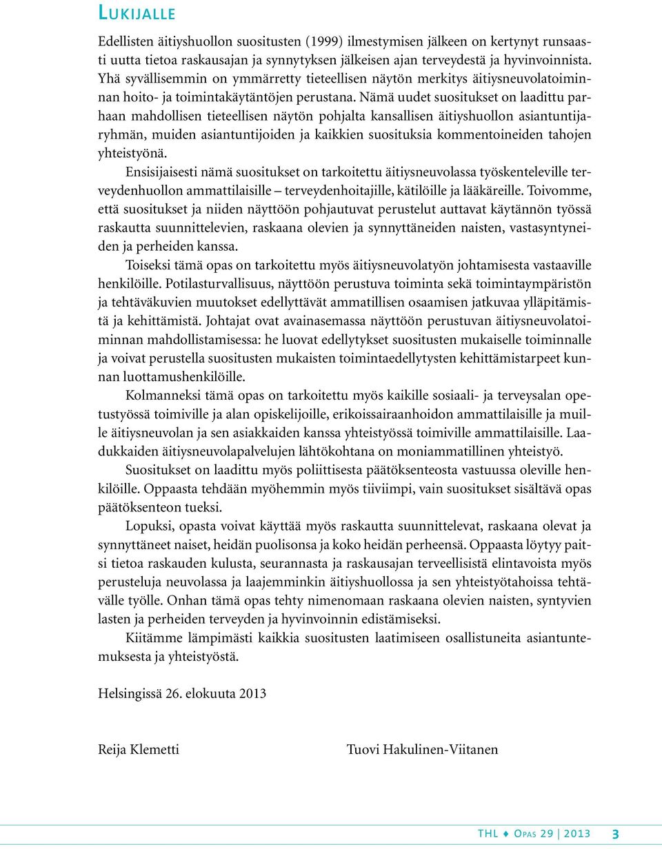 Nämä uudet suositukset on laadittu parhaan mahdollisen tieteellisen näytön pohjalta kansallisen äitiyshuollon asiantuntijaryhmän, muiden asiantuntijoiden ja kaikkien suosituksia kommentoineiden