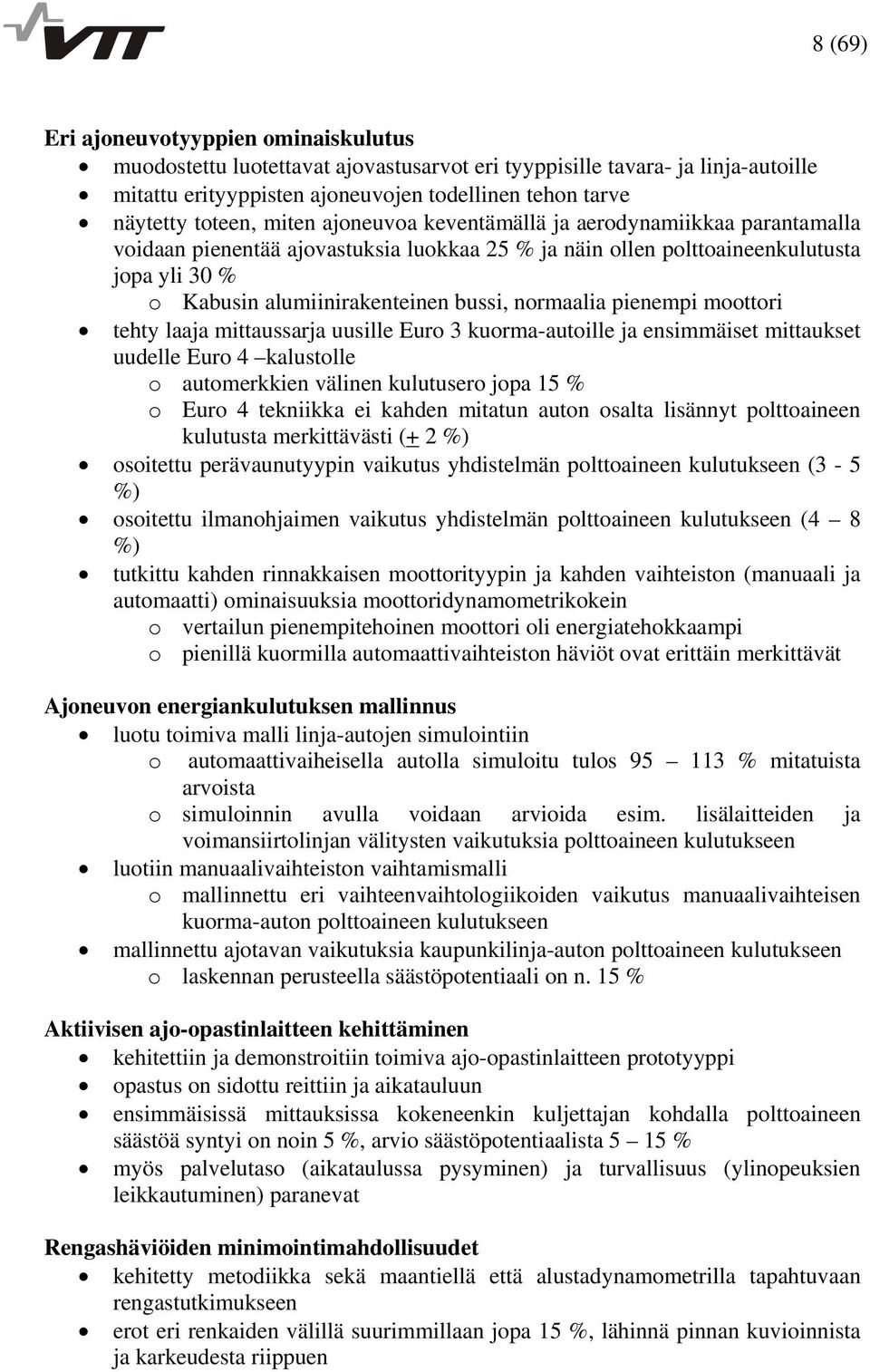 normaalia pienempi moottori tehty laaja mittaussarja uusille Euro 3 kuorma-autoille ja ensimmäiset mittaukset uudelle Euro 4 kalustolle o automerkkien välinen kulutusero jopa 15 % o Euro 4 tekniikka