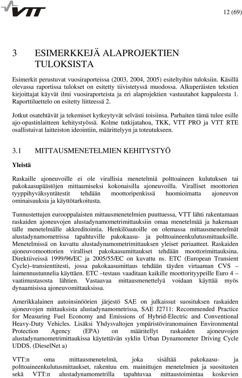 Jotkut osatehtävät ja tekemiset kytkeytyvät selvästi toisiinsa. Parhaiten tämä tulee esille ajo-opastinlaitteen kehitystyössä.