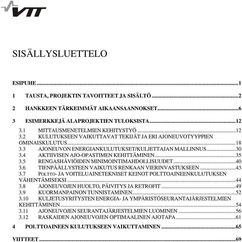 5 RENGASHÄVIÖIDEN MINIMOINTIMAHDOLLISUUDET...40 3.6 TIENPÄÄLLYSTEEN VAIKUTUS RENKAAN VIERINVASTUKSEEN...43 3.7 POLTTO- JA VOITELUAINETEKNISET KEINOT POLTTOAINEENKULUTUKSEN VÄHENTÄMISEKSI...44 3.