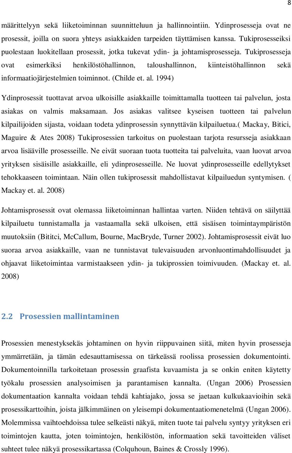 Tukiprosesseja ovat esimerkiksi henkilöstöhallinnon, taloushallinnon, kiinteistöhallinnon sekä informaatiojärjestelmien toiminnot. (Childe et. al.