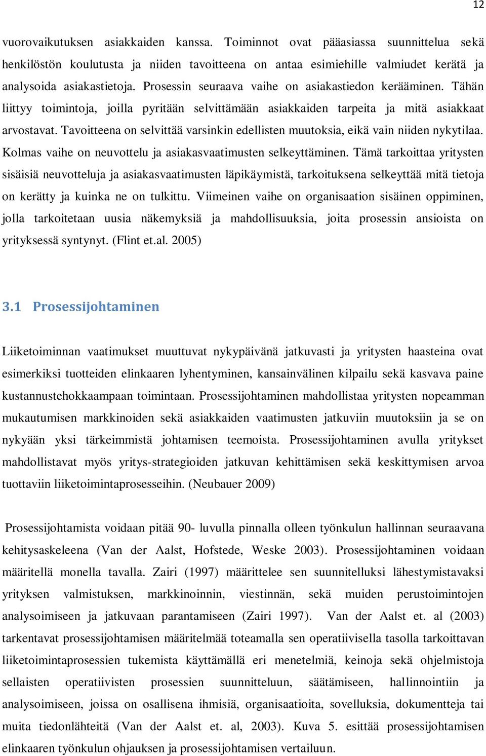 Tavoitteena on selvittää varsinkin edellisten muutoksia, eikä vain niiden nykytilaa. Kolmas vaihe on neuvottelu ja asiakasvaatimusten selkeyttäminen.