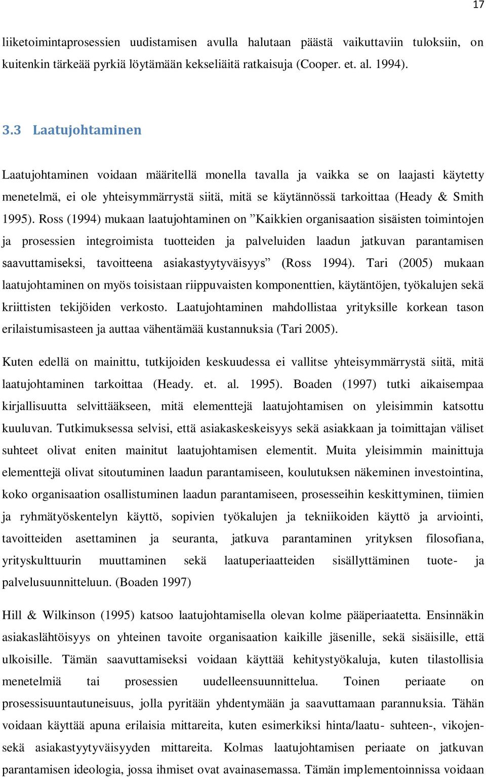 Ross (1994) mukaan laatujohtaminen on Kaikkien organisaation sisäisten toimintojen ja prosessien integroimista tuotteiden ja palveluiden laadun jatkuvan parantamisen saavuttamiseksi, tavoitteena