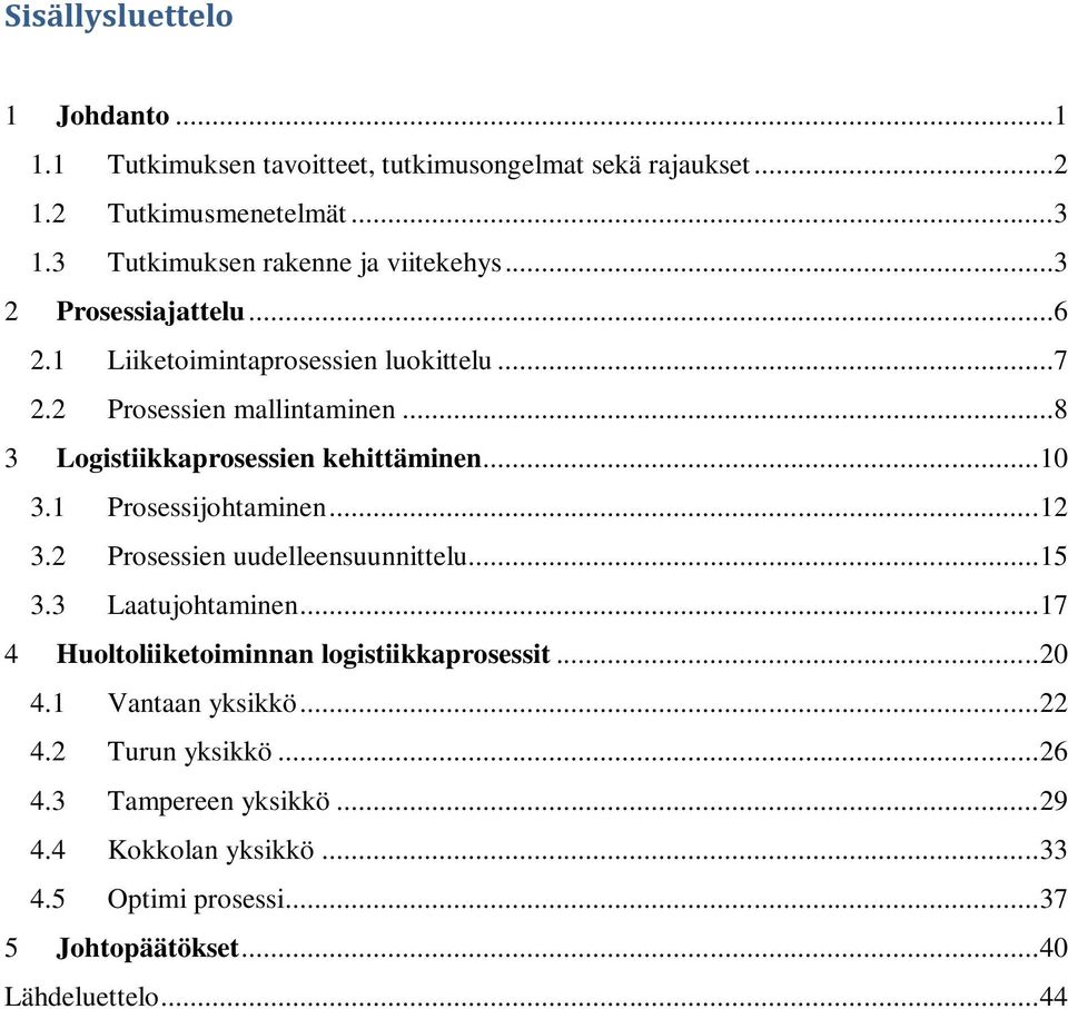 ..8 3 Logistiikkaprosessien kehittäminen... 10 3.1 Prosessijohtaminen... 12 3.2 Prosessien uudelleensuunnittelu... 15 3.3 Laatujohtaminen.