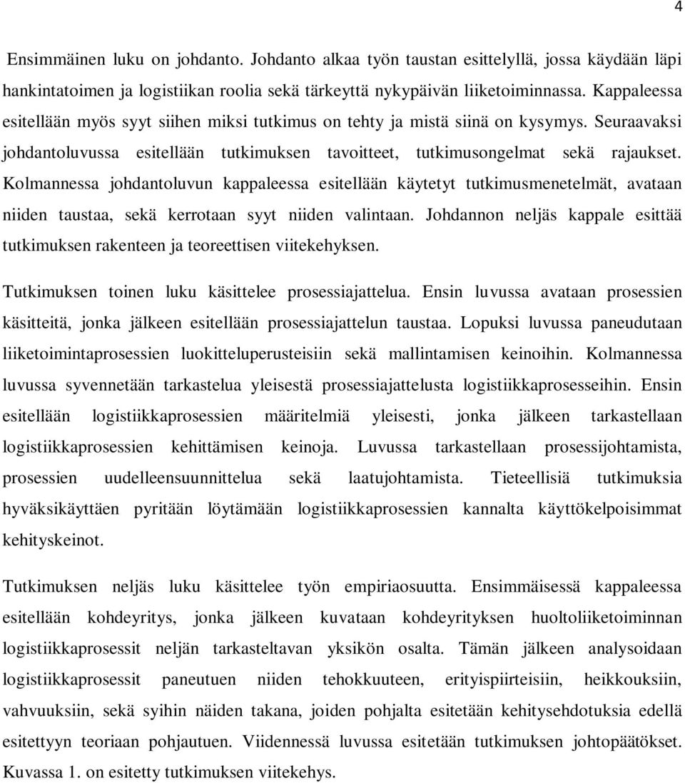 Kolmannessa johdantoluvun kappaleessa esitellään käytetyt tutkimusmenetelmät, avataan niiden taustaa, sekä kerrotaan syyt niiden valintaan.