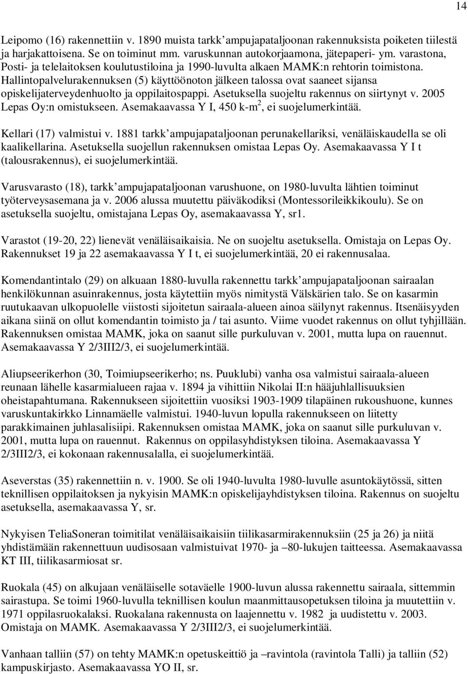 Hallintopalvelurakennuksen (5) käyttöönoton jälkeen talossa ovat saaneet sijansa opiskelijaterveydenhuolto ja oppilaitospappi. Asetuksella suojeltu rakennus on siirtynyt v.