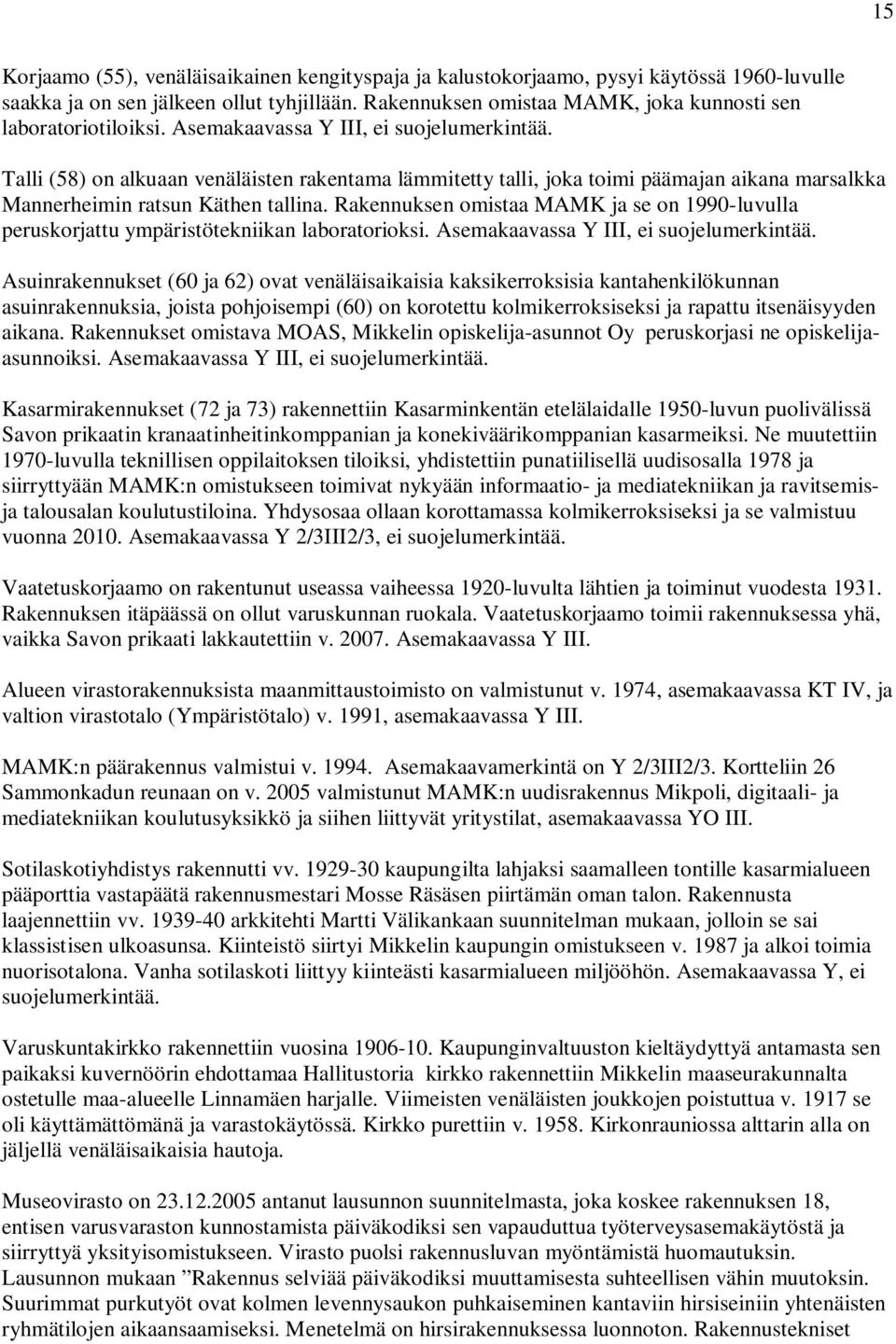 Talli (58) on alkuaan venäläisten rakentama lämmitetty talli, joka toimi päämajan aikana marsalkka Mannerheimin ratsun Käthen tallina.