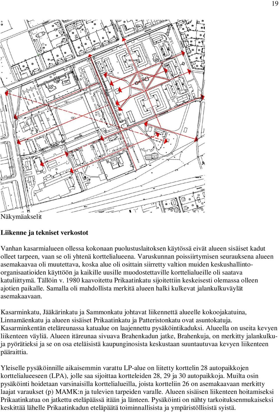 muodostettaville korttelialueille oli saatava katuliittymä. Tällöin v. 1980 kaavoitettu Prikaatinkatu sijoitettiin keskeisesti olemassa olleen ajotien paikalle.