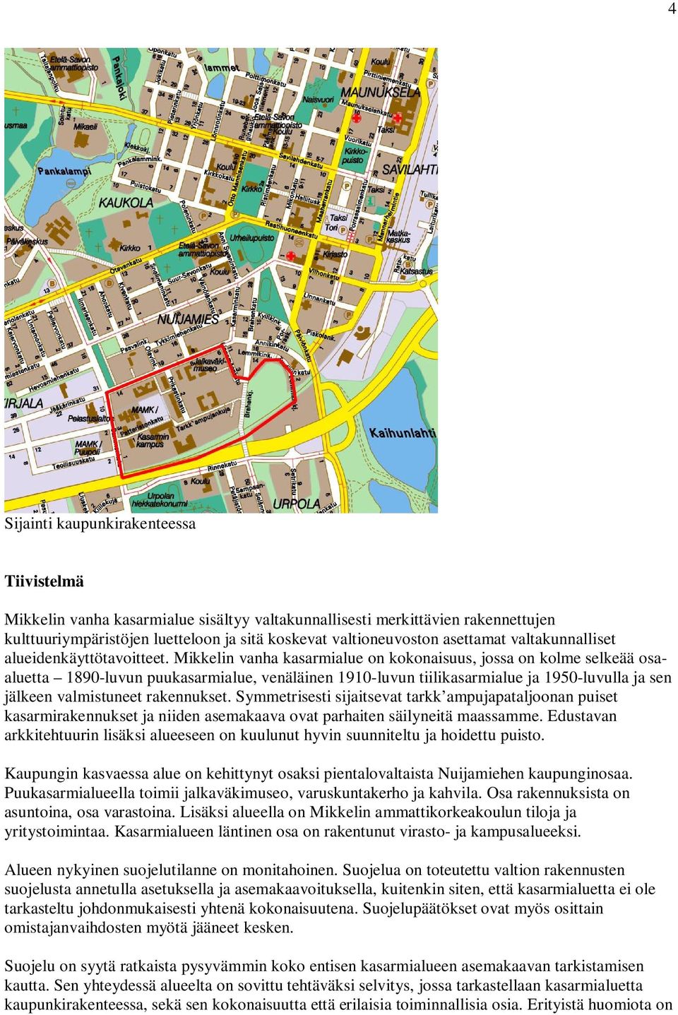 Mikkelin vanha kasarmialue on kokonaisuus, jossa on kolme selkeää osaaluetta 1890-luvun puukasarmialue, venäläinen 1910-luvun tiilikasarmialue ja 1950-luvulla ja sen jälkeen valmistuneet rakennukset.