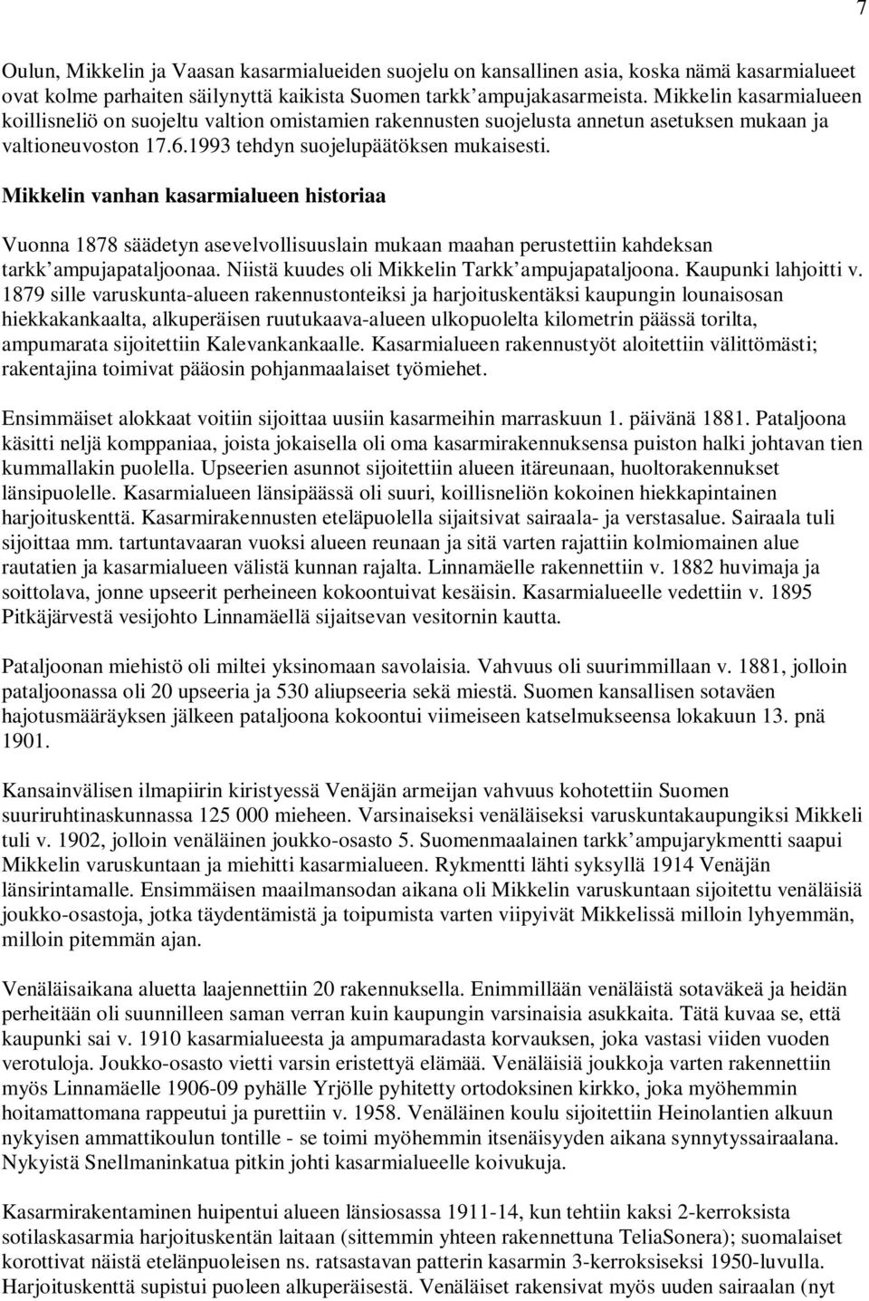 Mikkelin vanhan kasarmialueen historiaa Vuonna 1878 säädetyn asevelvollisuuslain mukaan maahan perustettiin kahdeksan tarkk ampujapataljoonaa. Niistä kuudes oli Mikkelin Tarkk ampujapataljoona.