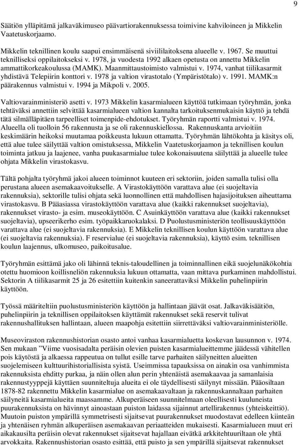 1974, vanhat tiilikasarmit yhdistävä Telepiirin konttori v. 1978 ja valtion virastotalo (Ympäristötalo) v. 1991. MAMK:n päärakennus valmistui v. 1994 ja Mikpoli v. 2005.