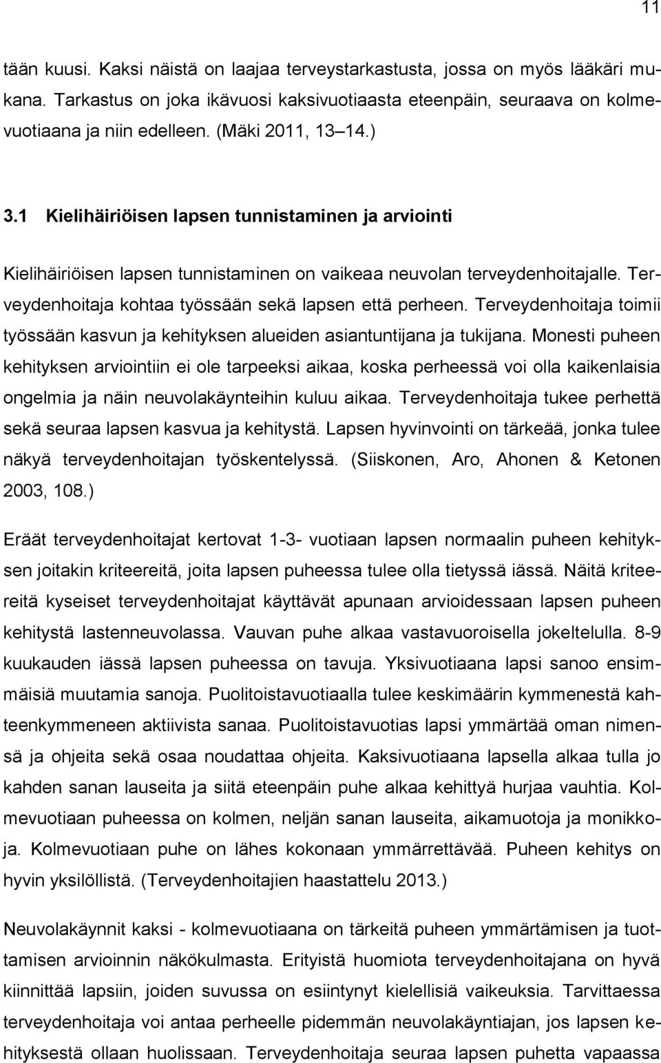 Terveydenhoitaja kohtaa työssään sekä lapsen että perheen. Terveydenhoitaja toimii työssään kasvun ja kehityksen alueiden asiantuntijana ja tukijana.