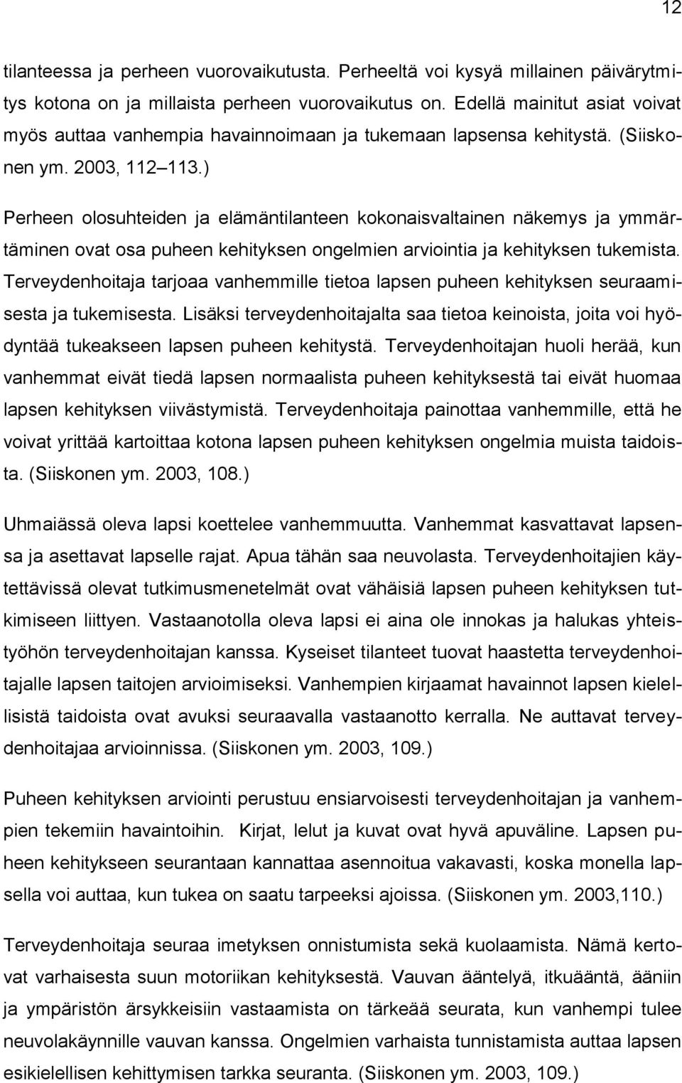 ) Perheen olosuhteiden ja elämäntilanteen kokonaisvaltainen näkemys ja ymmärtäminen ovat osa puheen kehityksen ongelmien arviointia ja kehityksen tukemista.