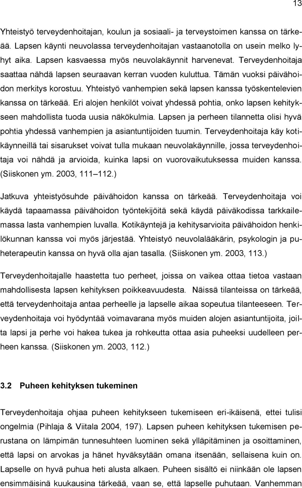 Yhteistyö vanhempien sekä lapsen kanssa työskentelevien kanssa on tärkeää. Eri alojen henkilöt voivat yhdessä pohtia, onko lapsen kehitykseen mahdollista tuoda uusia näkökulmia.