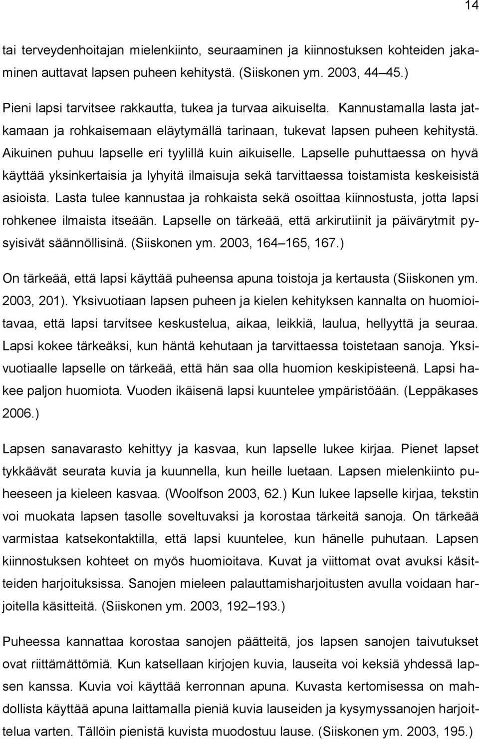 Aikuinen puhuu lapselle eri tyylillä kuin aikuiselle. Lapselle puhuttaessa on hyvä käyttää yksinkertaisia ja lyhyitä ilmaisuja sekä tarvittaessa toistamista keskeisistä asioista.