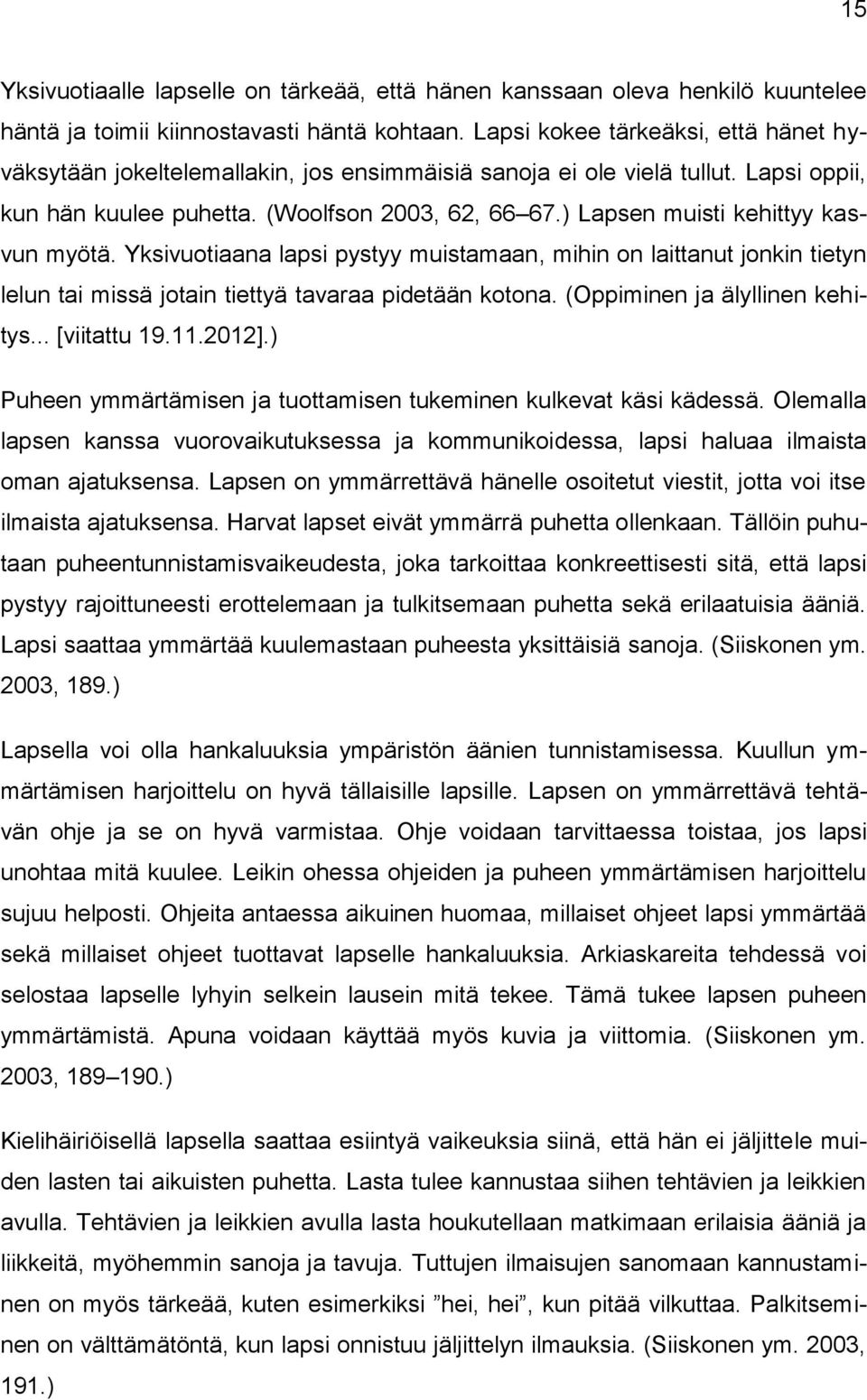 ) Lapsen muisti kehittyy kasvun myötä. Yksivuotiaana lapsi pystyy muistamaan, mihin on laittanut jonkin tietyn lelun tai missä jotain tiettyä tavaraa pidetään kotona. (Oppiminen ja älyllinen kehitys.