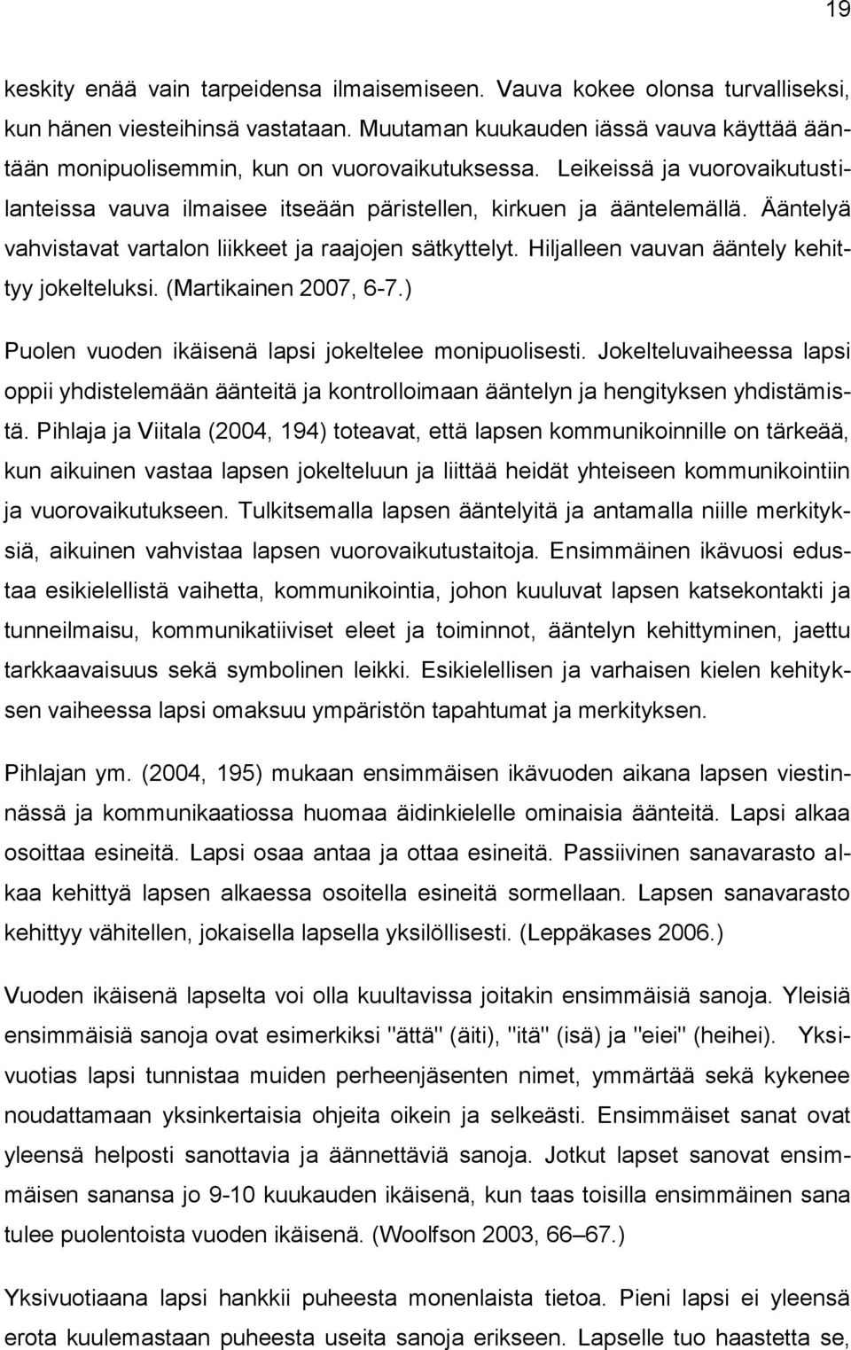 Ääntelyä vahvistavat vartalon liikkeet ja raajojen sätkyttelyt. Hiljalleen vauvan ääntely kehittyy jokelteluksi. (Martikainen 2007, 6-7.) Puolen vuoden ikäisenä lapsi jokeltelee monipuolisesti.