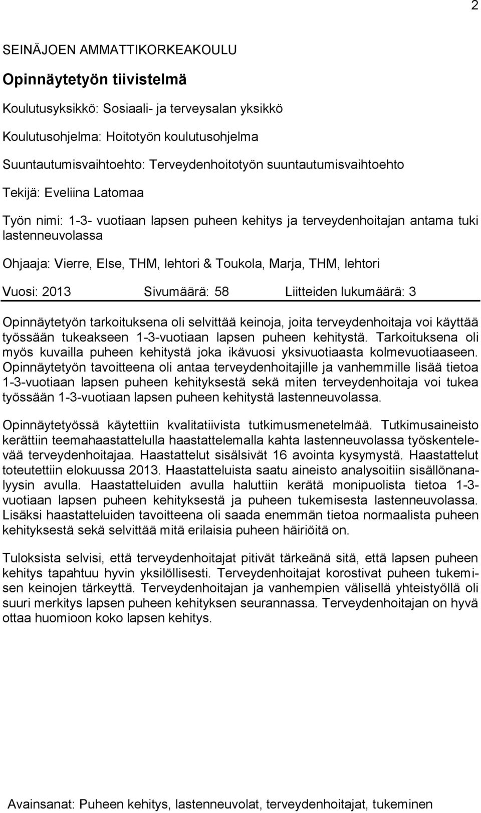 THM, lehtori Vuosi: 2013 Sivumäärä: 58 Liitteiden lukumäärä: 3 Opinnäytetyön tarkoituksena oli selvittää keinoja, joita terveydenhoitaja voi käyttää työssään tukeakseen 1-3-vuotiaan lapsen puheen