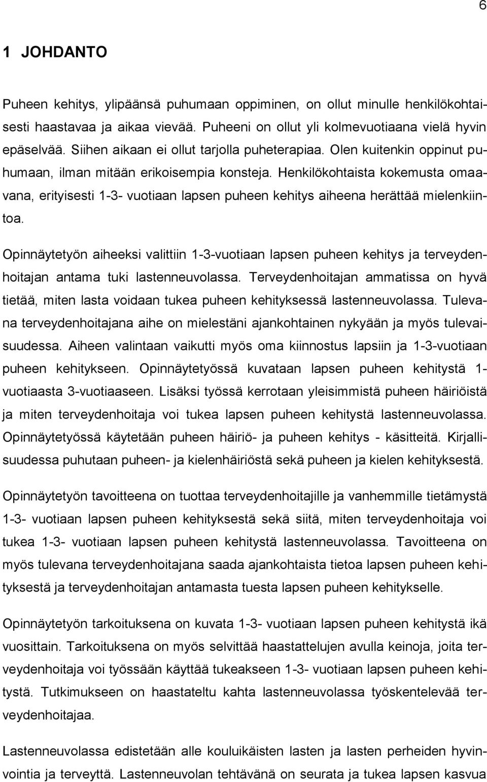 Henkilökohtaista kokemusta omaavana, erityisesti 1-3- vuotiaan lapsen puheen kehitys aiheena herättää mielenkiintoa.