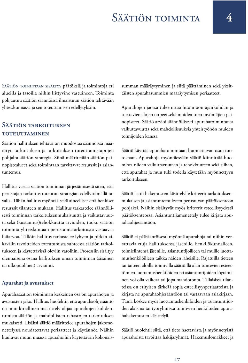 Säätiön tarkoituksen toteuttaminen Säätiön hallituksen tehtävä on muodostaa säännöissä määrätyn tarkoituksen ja tarkoituksen toteuttamistapojen pohjalta säätiön strategia.
