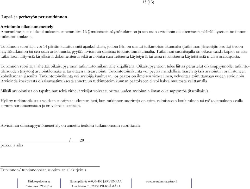 Tutkinnon suorittaja voi 14 päivän kuluttua siitä ajankohdasta, jolloin hän on saanut tutkintotoimikunnalta (tutkinnon järjestäjän kautta) tiedon näyttötutkinnon tai sen osan arvioinnista, pyytää