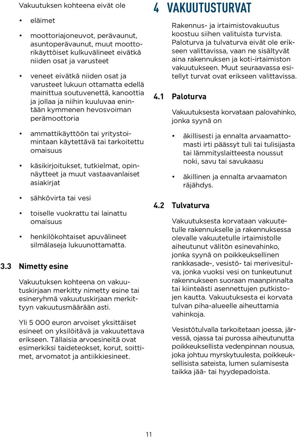 omaisuus käsikirjoitukset, tutkielmat, opinnäytteet ja muut vastaavanlaiset asiakirjat sähkövirta tai vesi toiselle vuokrattu tai lainattu omaisuus henkilökohtaiset apuvälineet silmälaseja