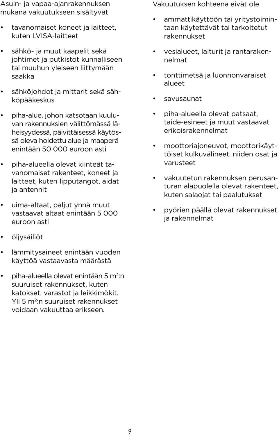 maaperä enintään 50 000 euroon asti piha-alueella olevat kiinteät tavanomaiset rakenteet, koneet ja laitteet, kuten lipputangot, aidat ja antennit uima-altaat, paljut ynnä muut vastaavat altaat