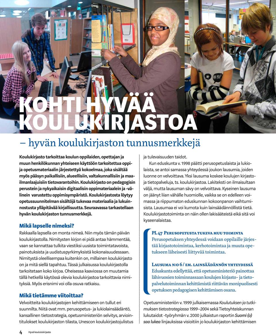 Koulukirjasto on pedagogisin perustein ja nykyaikaisin digitaalisin oppimateriaalein ja -välinein varustettu oppimisympäristö.