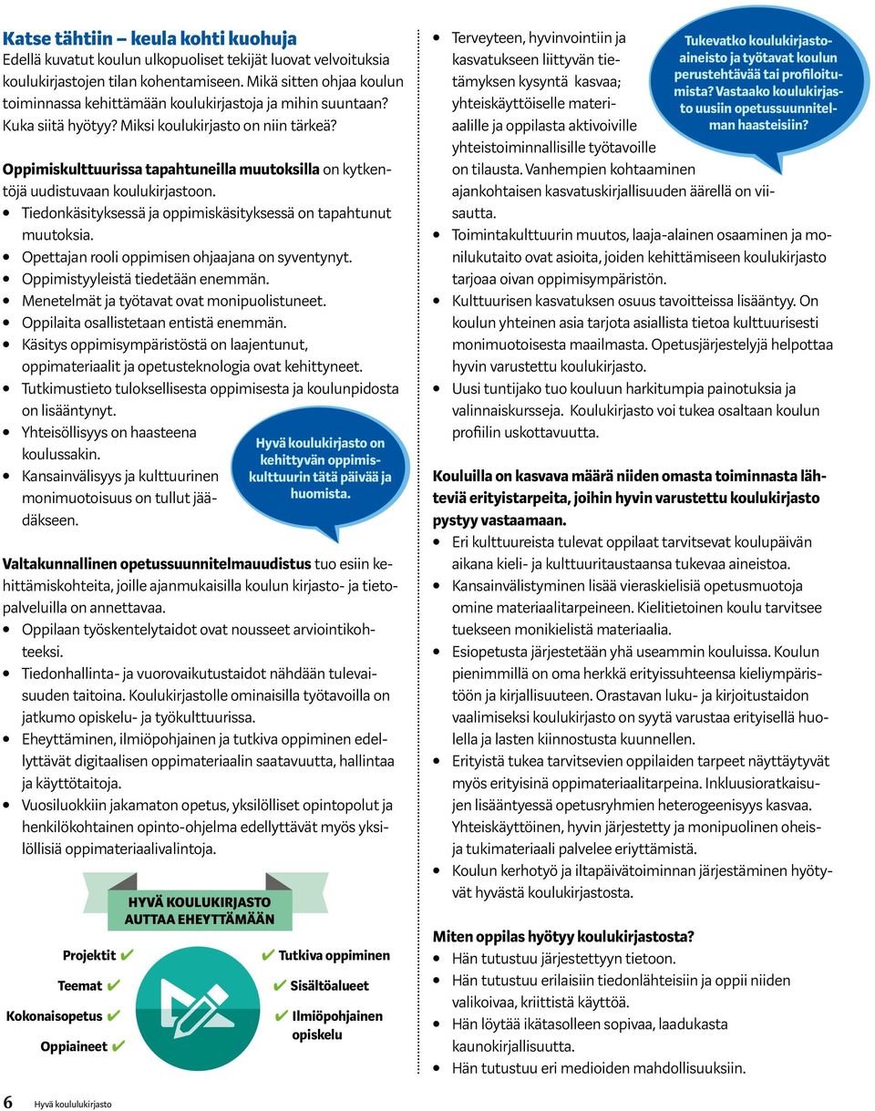 Oppimiskulttuurissa tapahtuneilla muutoksilla on kytkentöjä uudistuvaan koulukirjastoon. Tiedonkäsityksessä ja oppimiskäsityksessä on tapahtunut muutoksia.